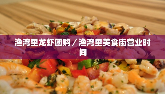 渔湾里龙虾团购／渔湾里美食街营业时间